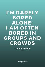 I M Rarely Bored Alone I Am Often Bored In Groups And Crowds Find Quotes Relationship Advice And Gift Distance Relationship Quotes Ldr Quotes Study Quotes