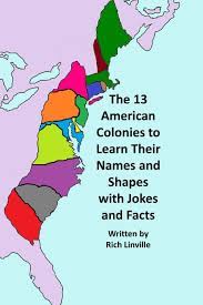 In this case, the 13 colonies were located in north america, and they were controlled by great britain. The 13 American Colonies To Learn Their Names And Shapes With Jokes And Facts History Linville Rich 9781726099561 Amazon Com Books