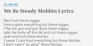 In 1991, at the age of nine, lil wayne joined cash money records as the youngest member of the label, and half of the duo, the b.g.'z, with b.g. We Be Steady Mobbin Lyrics By Lil Wayne Man F These N
