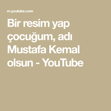 Bir Resim Yap Cocugum Adi Mustafa Kemal Olsun Youtube Resim Adlar Youtube