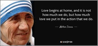 Mother Teresa Quote Love Begins At Home And It Is Not How Much