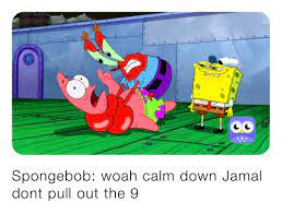 Spongebob: woah calm down Jamal dont pull out the 9 | @1000_years_of_deth |  Memes