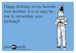 Check spelling or type a new query. Happy Birthday To My Favorite Twin Brother It Is So Easy For Me To Remember Your Birthday Happy Birthday Quotes Funny Twins Birthday Quotes Twin Brother Quotes