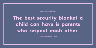 Need a minute to unwind from mom or dad life? Jane Blaustone Quote The Best Security Blanket A Child Can