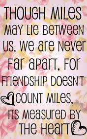 A True Friend Is The Greatest Of All Blessings Though Miles Lay Between Us We Are Never Far Apart For Friendship Doesn T Count The Miles It Friendship Quotes Distance Friend Quotes Distance Friends Quotes