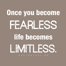 Being fearless means not feeling any fear, even when this emotion is called for. You Re On Your Way Now Funny Quotes About Life Limitless Quotes Motivational Quotes For Life
