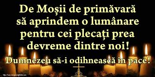 Astazi aprindem o lumanare pentru cei plecati, ne rugam pentru pacea lor dar si pentru pacea noastra, iubirea si recunostinta sunt reperele care ne ghideaza astazi. Imagini De Mosii De PrimÄƒvarÄƒ De MoÈ™ii De PrimÄƒvarÄƒ SÄƒ Aprindem O Lumanare Pentru Cei PlecaÈ›i
