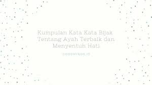 Check spelling or type a new query. 10 Kumpulan Kata Kata Bijak Tentang Ayah Terbaik Dan Menyentuh Hati Goodminds Id