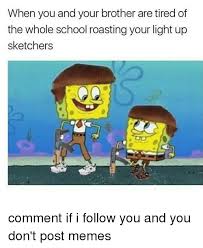 Don't forget to check the 'best before' date on the ………. When You And Your Brother Are Tired Of The Whole School Roasting Your Light Up Sketchers Comment If I Follow You And You Don T Post Memes Meme On Esmemes Com