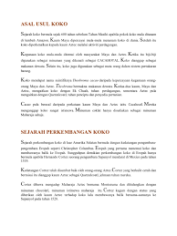 Di malaysia, kawasan tanaman koko pertama sekali ditemui di melaka dalam tahun 1778. Asal Usul Koko