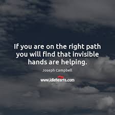 If You Are On The Right Path You Will Find That Invisible Hands Are Helping Idlehearts