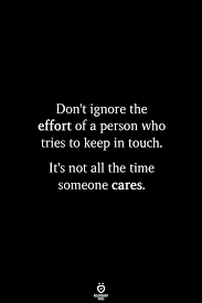 Don T Ignore The Effort Of A Person Who Tries To Keep In Touch Words Quotes Ignore Me Quotes Positive Quotes