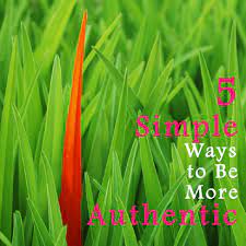 5 Simple Ways To Be(Come) More Authentic - Live A Life You Love