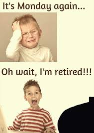 Funny retirement quotes for coworkers. It S Monday Again Oh Wait I M Retired Retirement Quotes Funny Retirement Humor Retirement Quotes