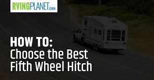 Maybe you would like to learn more about one of these? How To Choose The Best Fifth Wheel Hitch Rvingplanet Blog