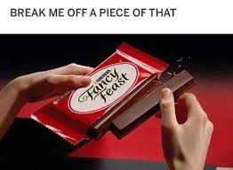 4 comments on break me off a piece of that. Break Me Off A Piece Of That Fancy Feast Dundermifflin