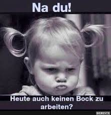 Na Du Heute Auch Keinen Bock Zu Arbeiten Humor Arbeit Lustig Lustige Bilder