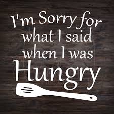 I Am Sorry For What I Said When I Was Hungry Sign I M Sorry For What I Said When I Was Hungry Kitchen Etsy Sayings How To Apply Hungry