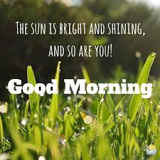 The sun is shining (shine). 220 Good Morning Quotes To Make Them Shine Bright Good Morning Quotes Beautiful Morning Messages Good Morning Messages