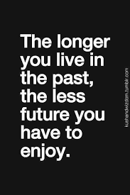  The Longer You Live In The Past The Less Future You Have To Enjoy Inspirational Quotes Pictures Inspirational Words Words Quotes