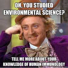 Oh, you studied environmental science? Tell me more about your knowledge of  human immunology - Academic wonka - quickmeme
