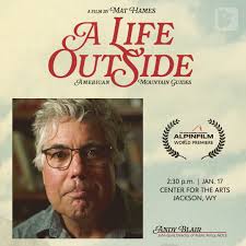 We're pleased to welcome Andy Blair as a panelist for the world premiere of  A LIFE OUTSIDE: AMERICAN MOUNTAIN GUIDES. Andy's connection to Wyoming and  mountain guiding began with a National Outdoor