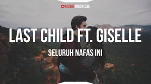 D segala yang terbaik untukmu. Last Child Feat Giselle Seluruh Nafas Ini Lyrics Youtube