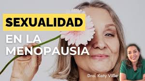 Sexualidad en la MENOPAUSIA. ¿Cómo vivirla plenamente? . Dra. Katy Villa