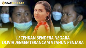 Lecehkan Bendera Negara, OLIVIA JENSEN Terancam 5 Tahun Penjara !! -Star  Update-24/8