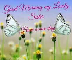 120 Lovely Good Morning Wishes And Greetings For Sister Good Morning Sister Images Good Morning Sister Quotes Good Morning Wishes