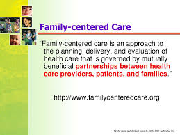 Its focus is on the needs, values, instruction, physical comfort, and emotional support of the patients as well as communicating with the patients' friends and families. Ppt Family Centered Care Powerpoint Presentation Free Download Id 6776594