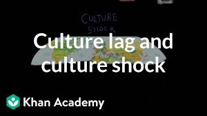 Culture Lag And Culture Shock Video Khan Academy