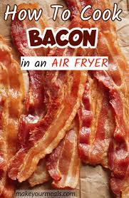 How To Cook Bacon In An Air Fryer Make Your Meals Recipe Air Fryer Recipes Healthy Air Fryer Recipes Snacks Air Fryer Recipes