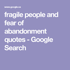 Fragile People And Fear Of Abandonment Quotes Google Search Abandonment Quotes Quotes Life Quotes