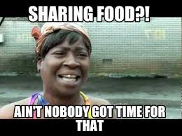 Meme Maker Sharing Food Aint Nobody Got Time For That