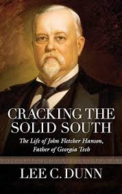 Cracking the Solid South: The Life of John Fletcher Hanson, Father of  Georgia Tech