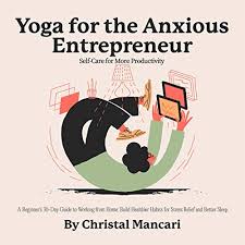 Anything more and it might get a little overwhelming. Amazon Com Yoga For The Anxious Entrepreneur Self Care For More Productivity A Beginner S 30 Day Guide To Working From Home Building Healthier Habits For Stress Relief And Better Sleep Audible Audio Edition Christal Mancari