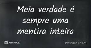 Meia Verdade E Sempre Uma Mentira Proverbio Chines
