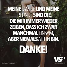 Meine Familie Und Meine Freunde Sind Die Die Immer Wieder Zeigen Dass Ich Zwar Manchmal Einsam Aber Niemals Allein Bin Danke Visual Statements Spruche Einzigartige Zitate Zitate