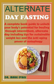 Apr 17, 2017 · step 3: Alternate Day Fasting A Complete Book Guide To Unlock Your Body S Potential For Healing Through Intermittent Alternate Day Including Tips For Loss And The Anti Aging Power Of Autophagy Evans Dr