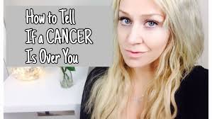 The cancer woman is full of contradiction. How To Tell If A Cancer Is Over You Youtube