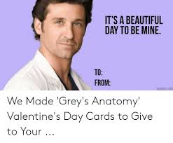 The official instagram account for #greysanatomy! It S A Beautiful Day To Be Mine To From Womencom We Made Grey S Anatomy Valentine S Day Cards To Give To Your Beautiful Meme On Me Me