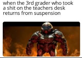 When The 3rd Grader Who Took A Shit On The Teacher S Desk Returns From A Suspension Meme By Maddythemadcow Memedroid