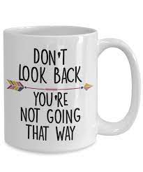 Motivational Mug For Best Friend Inspirational Gifts For Women Dont Look Back Sign Motivation Mug Mugs Inspirational Gifts Divorce Gift