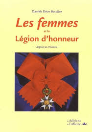 Quelle est la nomination dans la légion d'honneur ? Les Femmes Et La Legion D Honneur Depuis Sa De Daniele Deon Bessiere Livre Decitre
