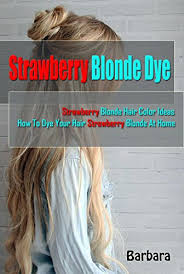 Strawberry blonde balayage and strawberry blonde ombre. Strawberry Blonde Dye Strawberry Blonde Hair Color Ideas How To Dye Your Hair Strawberry Blonde At Home Kindle Edition By J Barbara Arts Photography Kindle Ebooks Amazon Com