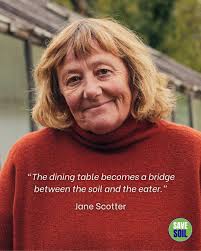 For renowned biodynamic grower Jane Scotter, the connection between soil  and table is a living relationship built