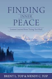 Peace creates grace and grace gives peace. Finding Inner Peace Lessons Learned From Trying Too Hard Brent L Top And Wendy C Top 9781680476552 Amazon Com Books