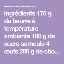 Ingredients 170 G De Beurre A Temperature Ambiante 180 G De Sucre Semoule 4 œufs 200 G De Chocolat Fondu 1 C A C De Gateau Chocolat Fondue Au Chocolat Chocolat