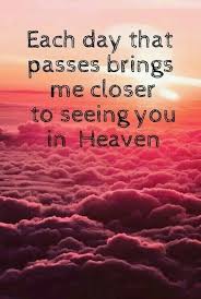 Afterlife Each Day That Passes Brings Me Closer To Seeing You In Heaven Heaven Quotes Miss You Mom Grief